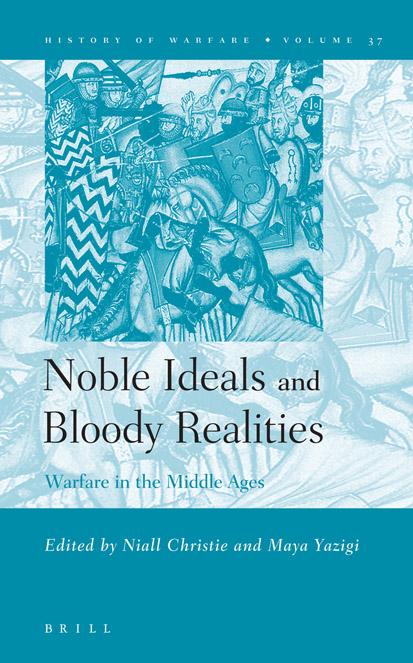 Noble Ideals and Bloody Realities: Warfare in the Middle Ages (History of Warfare, Vol. 37) by Niall Christie Maya Yazigi