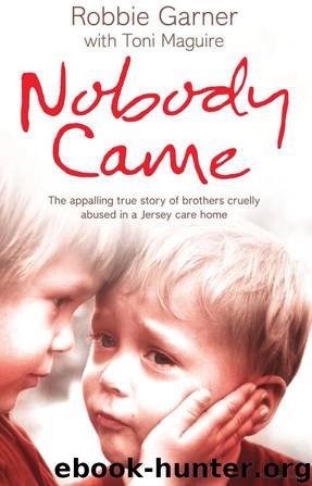 Nobody Came: The Appalling True Story of Brothers Cruelly Abused in a Jersey Care Home by Robbie Garner & Toni Maguire