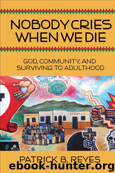 Nobody Cries When We Die: God, Community, and Surviving to Adulthood by Patrick B. Reyes