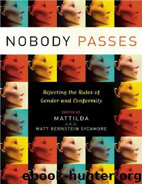 Nobody Passes: Rejecting the Rules Of Gender and Conformity by Matt Bernstein Sycamore (aka Mattilda)