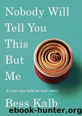 Nobody Will Tell You This but Me: A True (As Told to Me) Story by Bess Kalb