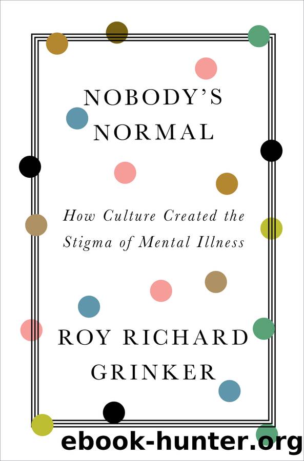 Nobody's Normal: How Culture Created the Stigma of Mental Illness by Roy Richard Grinker
