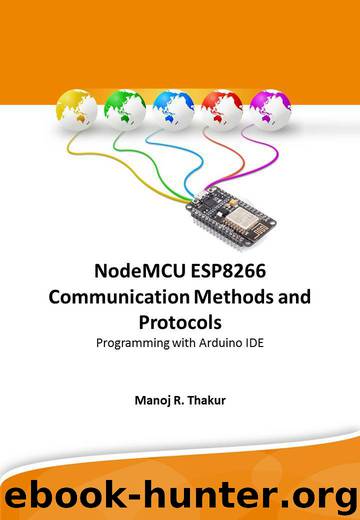 NodeMCU ESP8266 Communication Methods and Protocols : Programming with Arduino IDE by Manoj R. Thakur