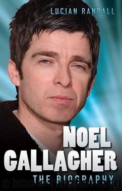 Noel Gallagher - The Biography by Lucian Randall