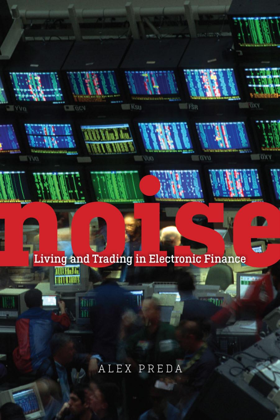 Noise: Living and Trading in Electronic Finance by Alex Preda