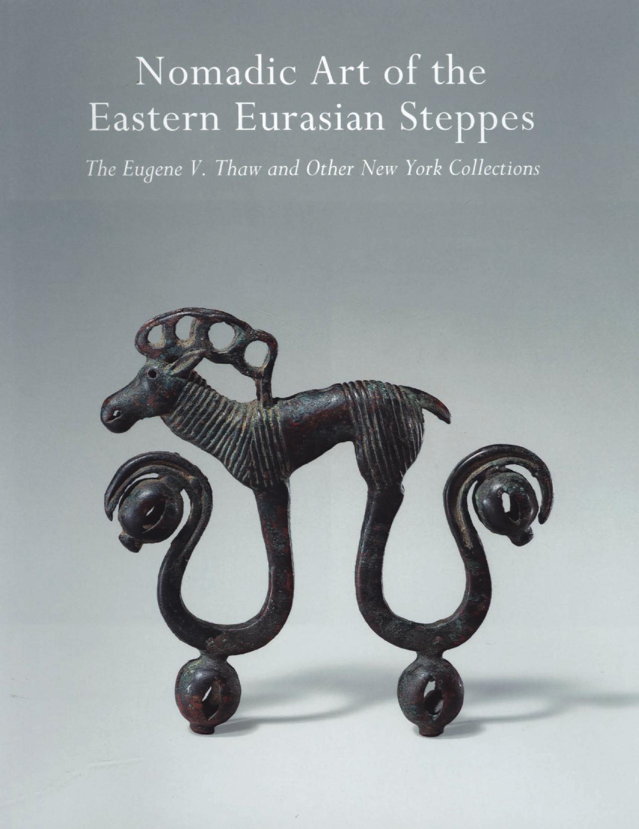 Nomadic Art from the Eastern Eurasian Steppes: The Eugene V. Thaw and Other New York Collections by Emma C. Bunker James C. Y. Watt Zhixin Sun