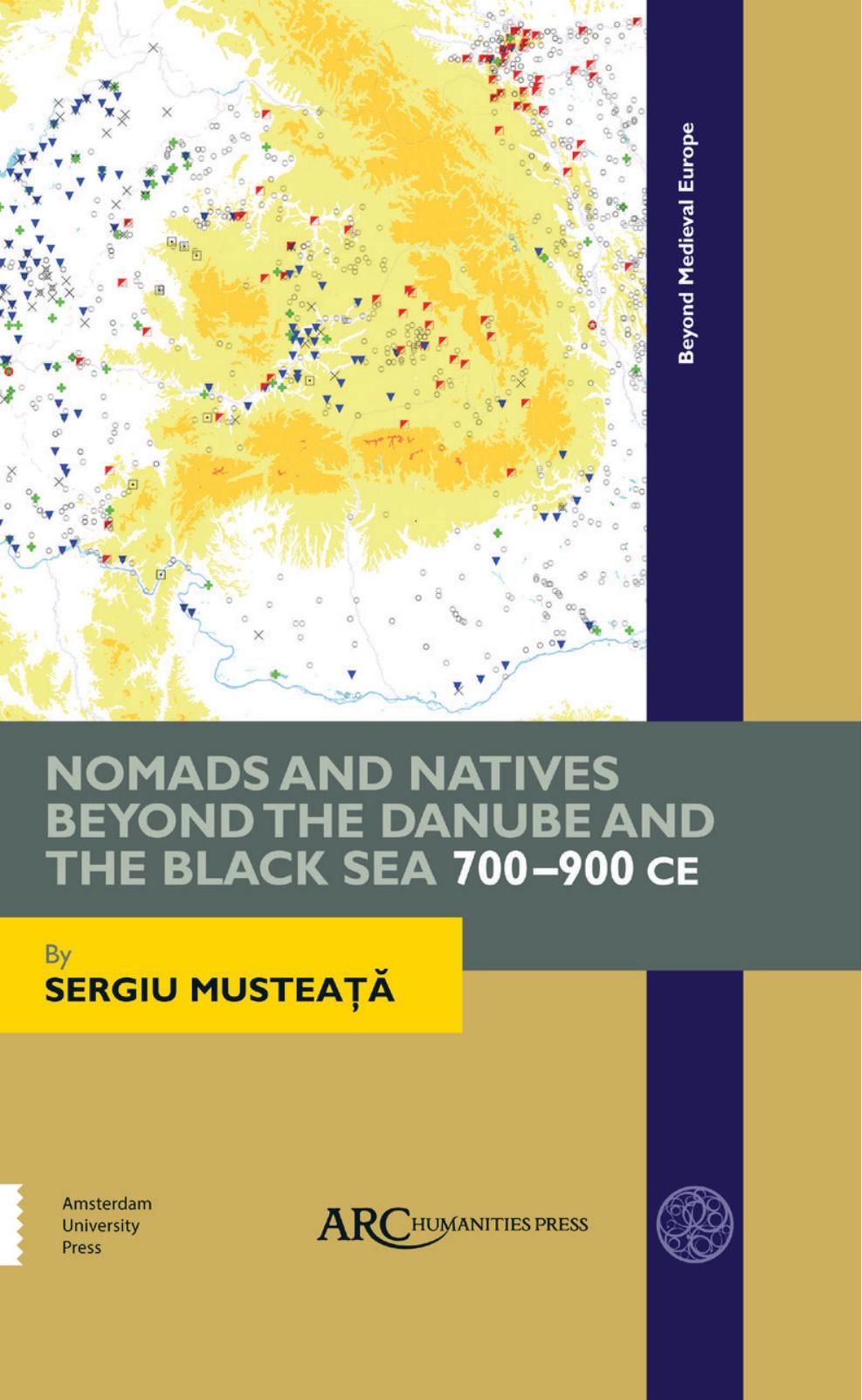 Nomads and Natives beyond the Danube and the Black Sea, 700-900 CE by Sergiu Musteaţa