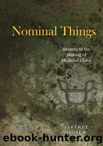 Nominal Things: Bronzes in the Making of Medieval China by Jeffrey Moser