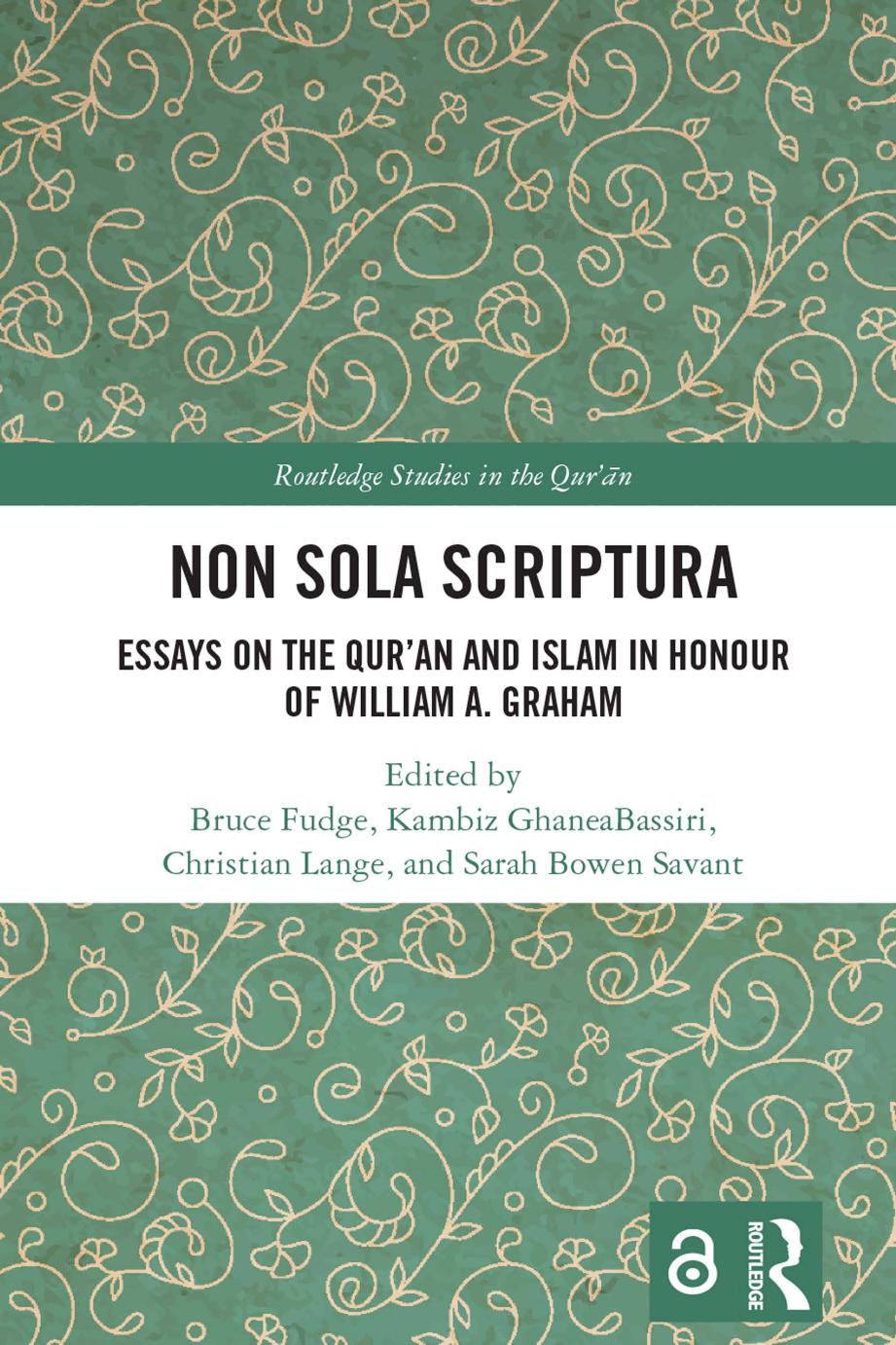 Non Sola Scriptura Essays on the Qur'an and Islam in Honour of William A. Graham by Bruce Fudge Kambiz GhaneaBassiri Christian Lange Sarah Bowen Savant