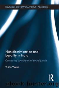 Non-Discrimination and Equality in India: Contesting Boundaries of Social Justice by Vidhu Verma
