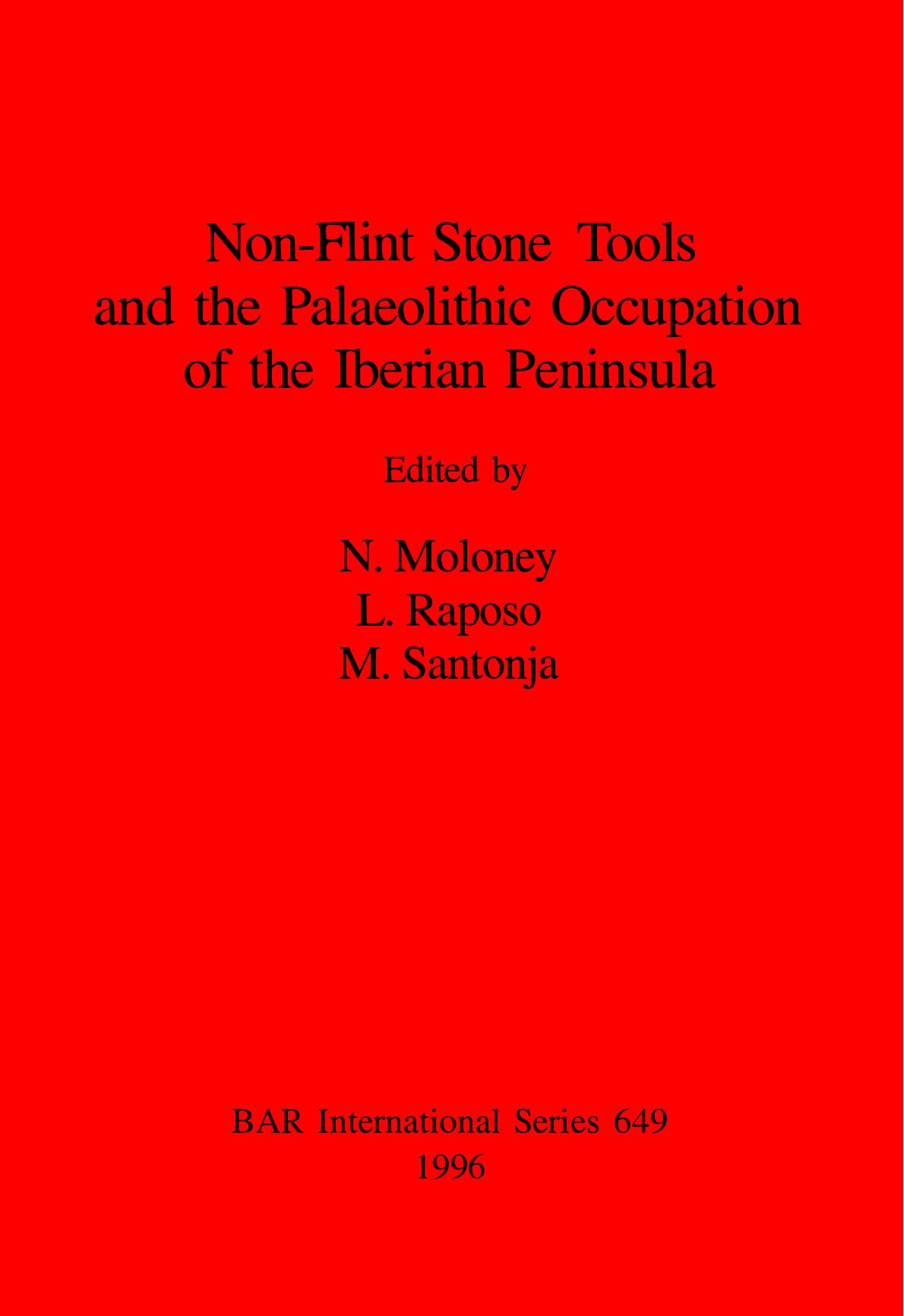 Non-Flint Stone Tools and the Palaeolithic Occupation of the Iberian Peninsula by N. Moloney L. Raposo M. Santonja