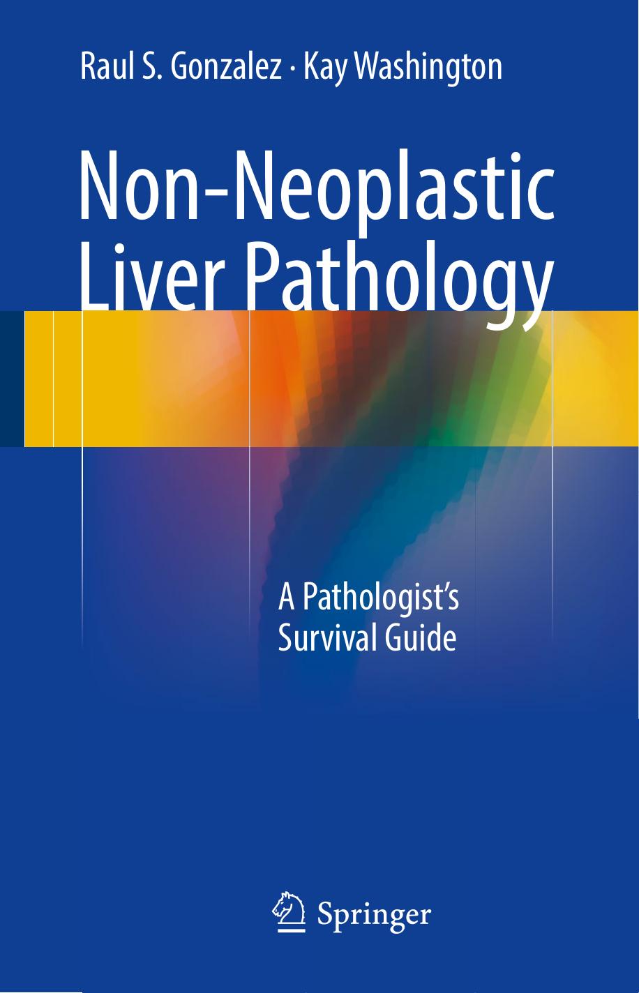 Non-Neoplastic Liver Pathology: A Pathologistâs Survival Guide by Raul S. Gonzalez Kay Washington (auth.)