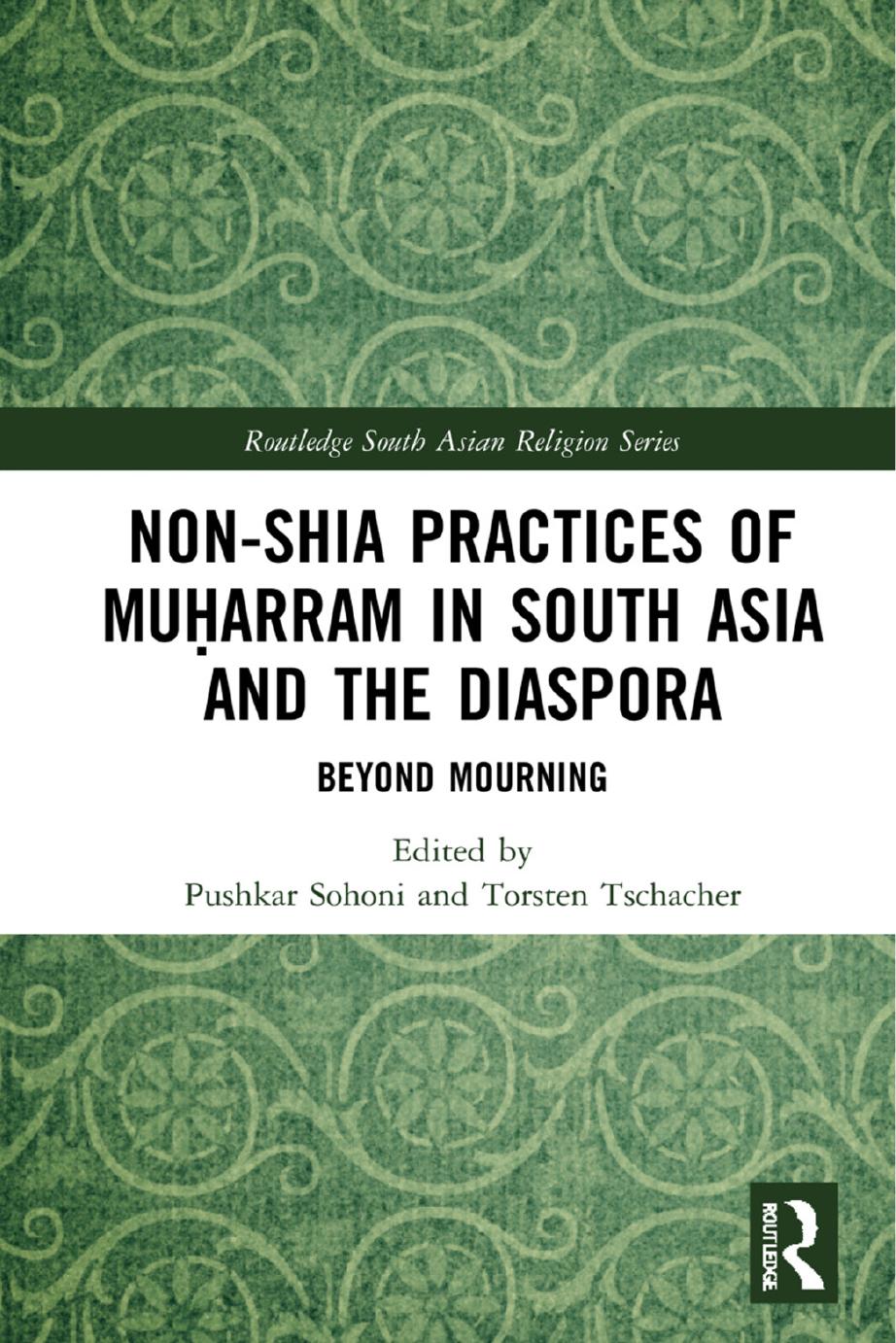 Non-Shia Practices of Muá¸¥arram in South Asia and the Diaspora: Beyond Mourning by Pushkar Sohoni (editor) Torsten Tschacher (editor)