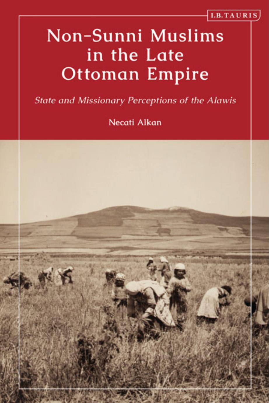Non-Sunni Muslims in the Late Ottoman Empire: State and Missionary Perceptions of the Alawis by Necati Alkan