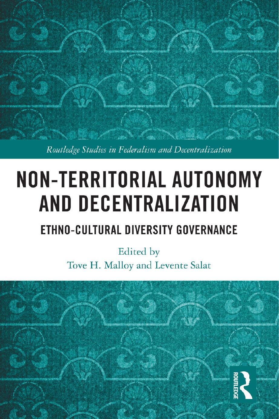 Non-Territorial Autonomy and Decentralization: Ethno-Cultural Diversity Governance by Tove H. Malloy (editor) Levente Salat (editor)