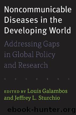 Noncommunicable Diseases in the Developing World : Addressing Gaps in Global Policy and Research by Louis Galambos; Jeffrey L. Sturchio