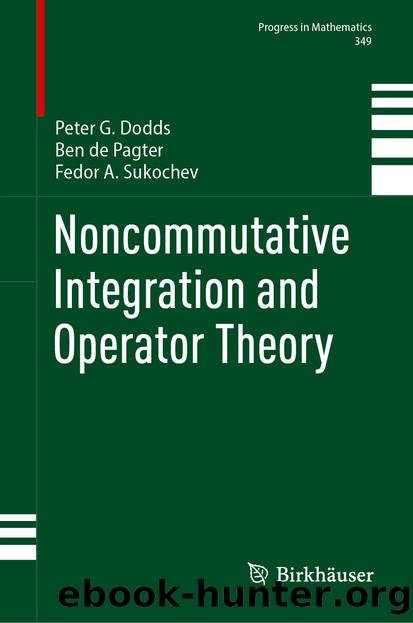 Noncommutative Integration and Operator Theory by Peter G. Dodds & Ben de Pagter & Fedor A. Sukochev
