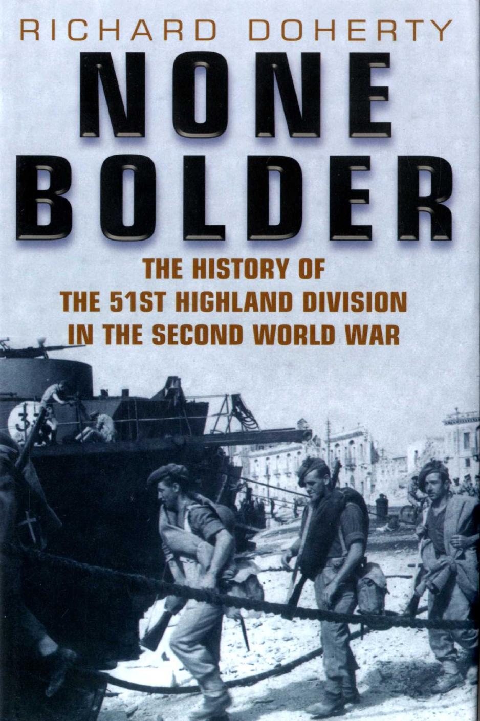 None Bolder: The History of the 51st Highland Division in the Second World War by Richard Doherty