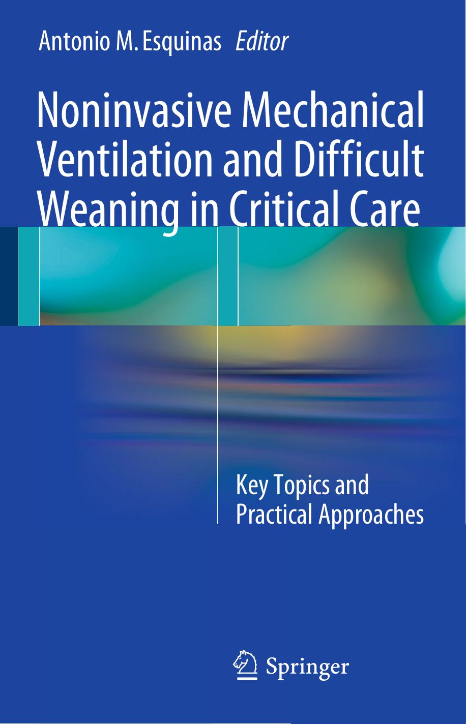 Noninvasive Mechanical Ventilation and Difficult Weaning in Critical Care: Key Topics and Practical Approaches by Antonio M. Esquinas (eds.)