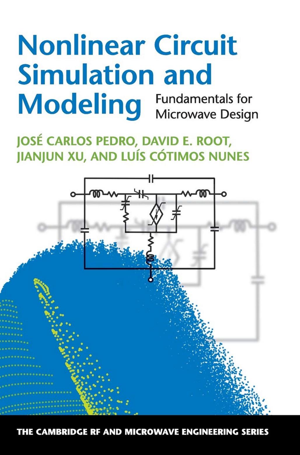 Nonlinear Circuit Simulation and Modeling: Fundamentals for Microwave Design (The Cambridge RF and Microwave Engineering Series) by José Carlos Pedro David E. Root Jianjun Xu Luís Cótimos Nunes