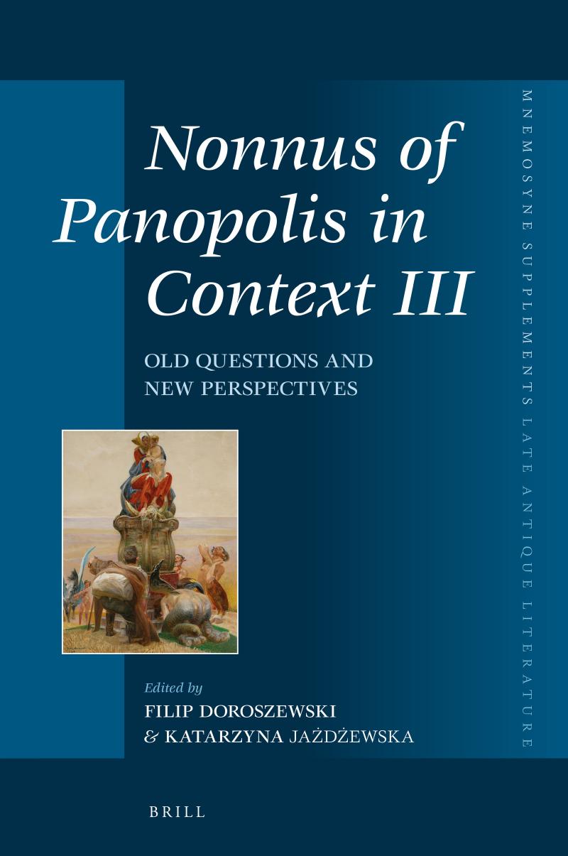Nonnus of Panopolis in Context III: Old Questions and New Perspectives by Filip Doroszewski & Katarzyna Jażdżewska