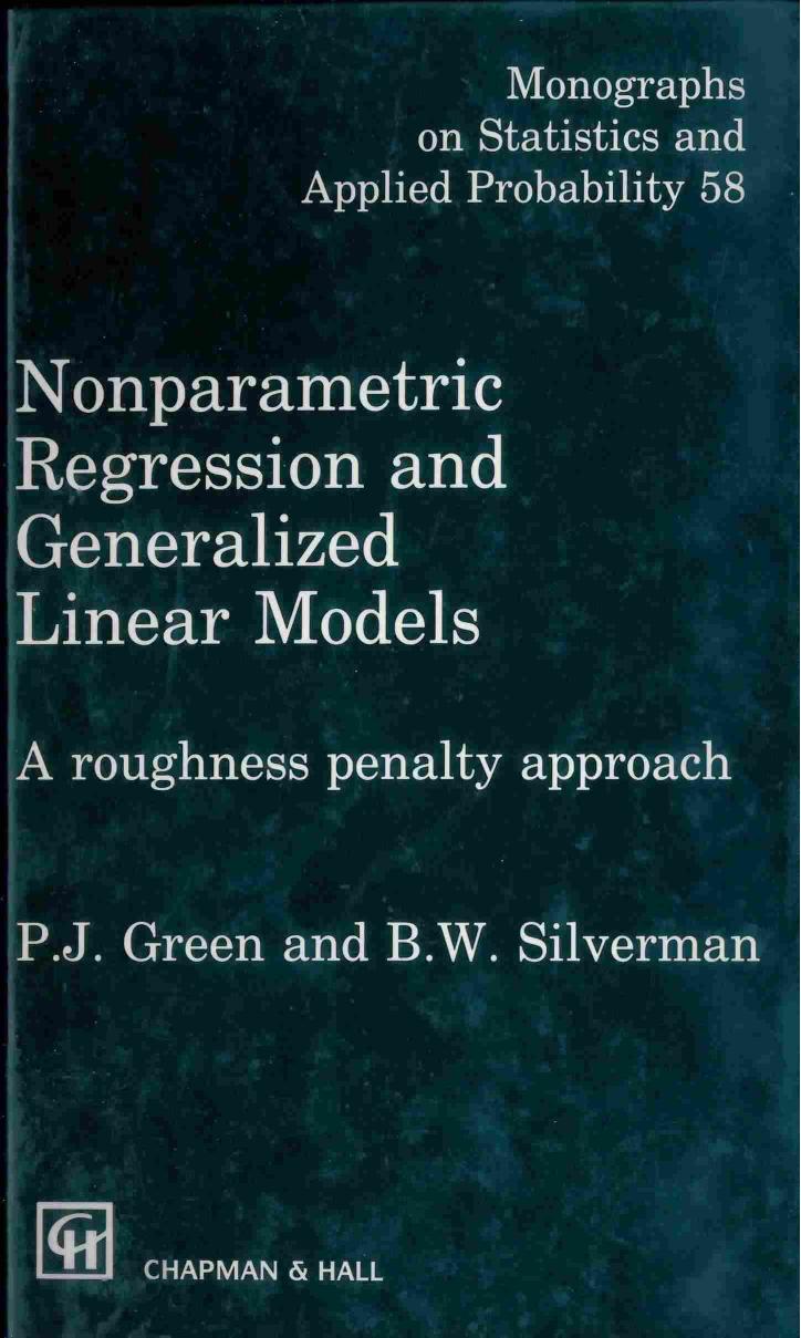 Nonparametric Regression and Generalized Linear Models: A roughness penalty approach by P.J. Green Bernard. W. Silverman