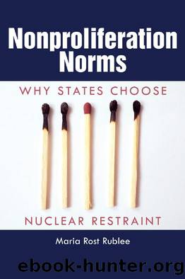 Nonproliferation Norms : Why States Choose Nuclear Restraint by Maria Rost Rublee
