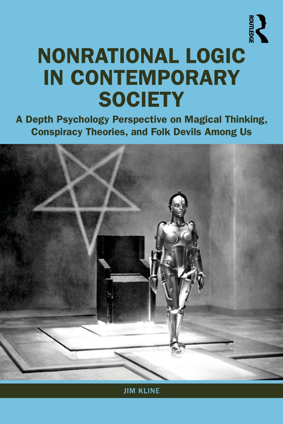 Nonrational Logic in Contemporary Society: A Depth Psychology Perspective on Magical Thinking, Conspiracy Theories, and Folk Devils Among Us by Jim Kline