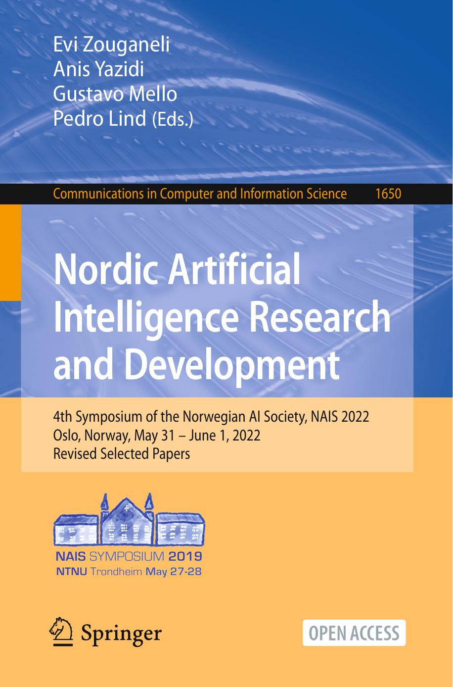 Nordic Artificial Intelligence Research and Development: 4th Symposium of the Norwegian AI Society, NAIS 2022 Oslo, Norway, May 31 â June 1, 2022 Revised Selected Papers by Evi Zouganeli Anis Yazidi Gustavo Mello Pedro Lind