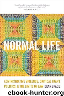 Normal Life: Administrative Violence, Critical Trans Politics, and the Limits of Law by Spade Dean