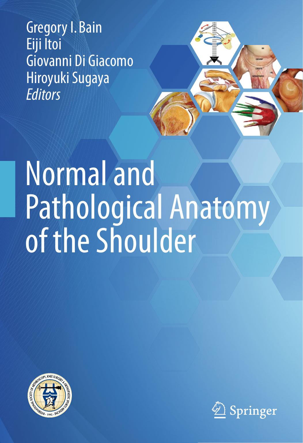 Normal and Pathological Anatomy of the Shoulder by Gregory I. Bain Eiji Itoi Giovanni Di Giacomo Hiroyuki Sugaya (eds.)