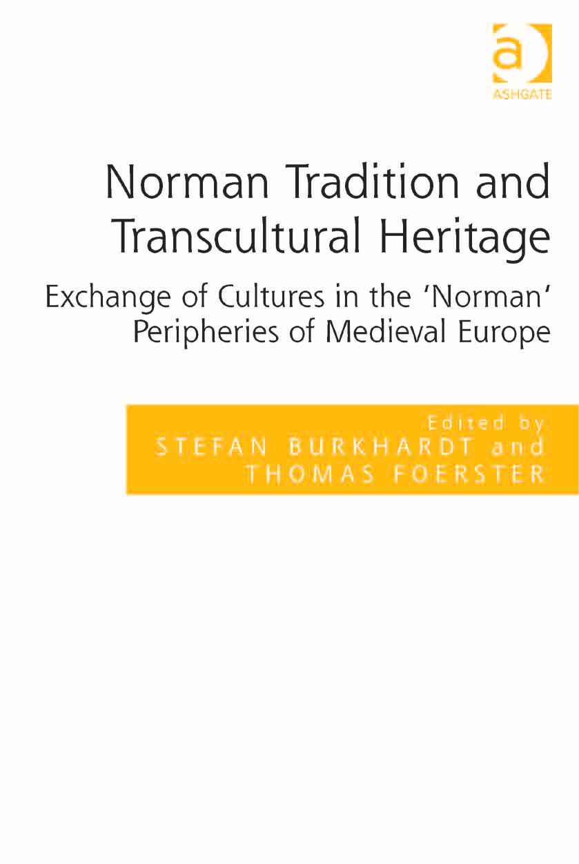 Norman Tradition and Transcultural Heritage: Exchange of Cultures in the 'Norman' Peripheries of Medieval Europe by Stefan Burkhardt; Thomas Foerster