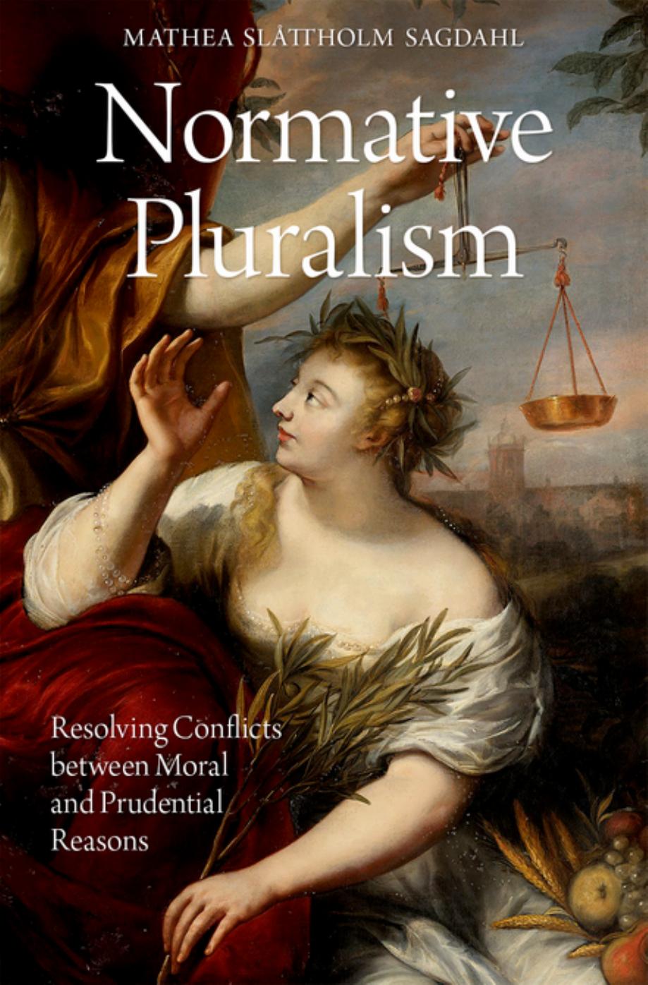 Normative Pluralism: Resolving Conflicts between Moral and Prudential Reasons (Oxford Moral Theory) by Mathea Slåttholm Sagdahl