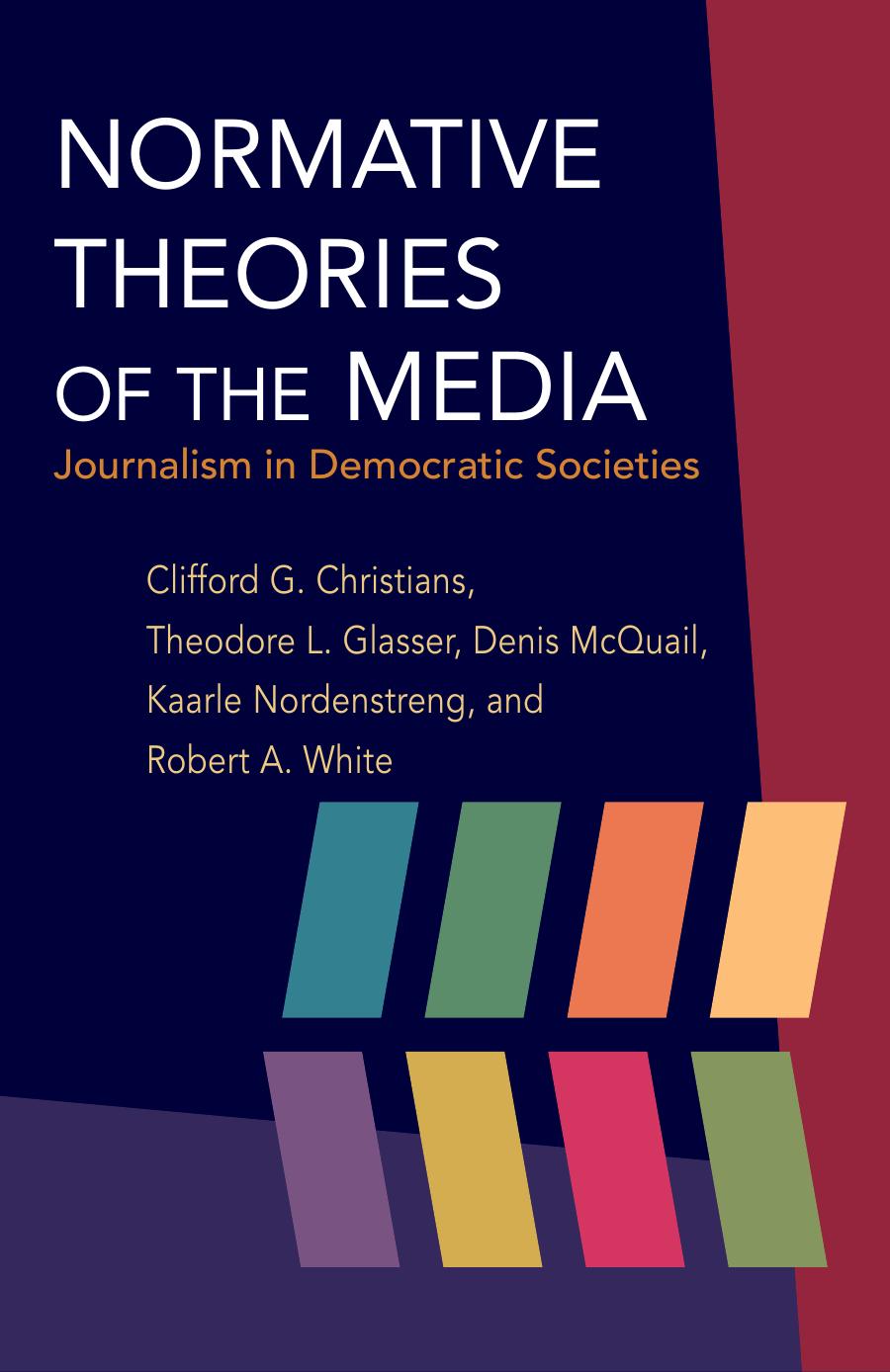 Normative Theories of the Media: Journalism in Democratic Societies by Clifford G. Christians; Theodore L Glasser; Denis McQuail; Kaarle Nordenstreng; Robert A. White