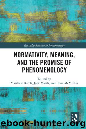 Normativity, Meaning, and the Promise of Phenomenology by Burch Matthew;Marsh Jack;McMullin Irene;