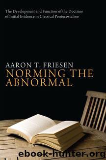 Norming the Abnormal: The Development and Function of the Doctrine of Initial Evidence in Classical Pentecostalism by Friesen Aaron T