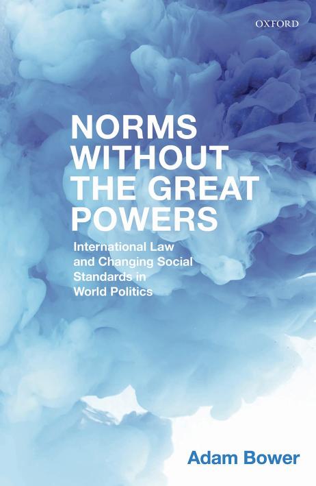 Norms without the great powers : international law and changing social standards in world politics by Bower Adam
