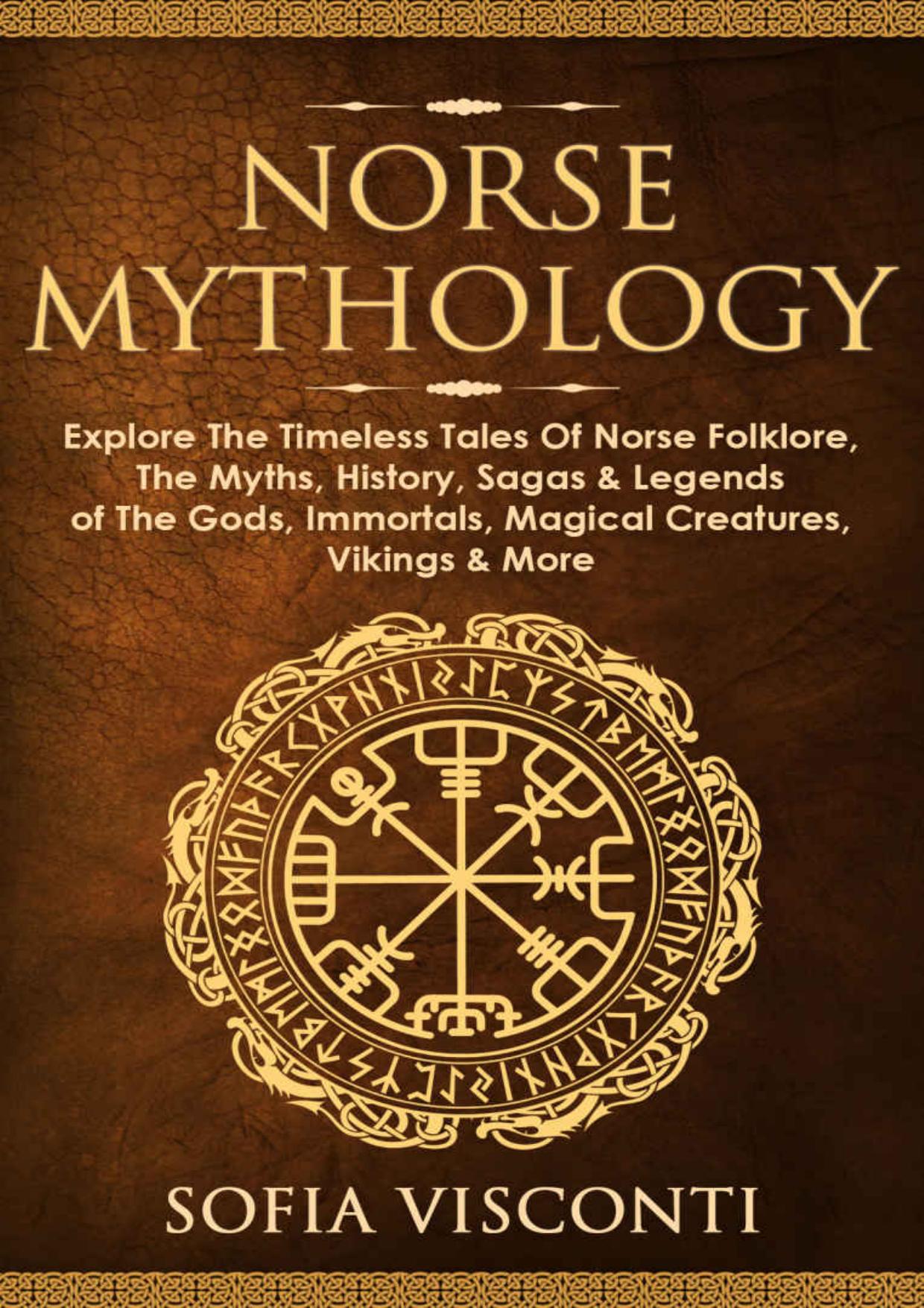 Norse Mythology: Explore The Timeless Tales Of Norse Folklore, The Myths, History, Sagas & Legends of The Gods, Immortals, Magical Creatures, Vikings & More by Visconti Sofia