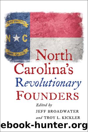 North Carolina's Revolutionary Founders by Jeff Broadwater Troy L. Kickler