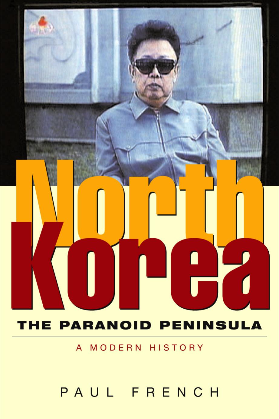 North Korea: The Paranoid Peninsula, a Modern History by Paul French