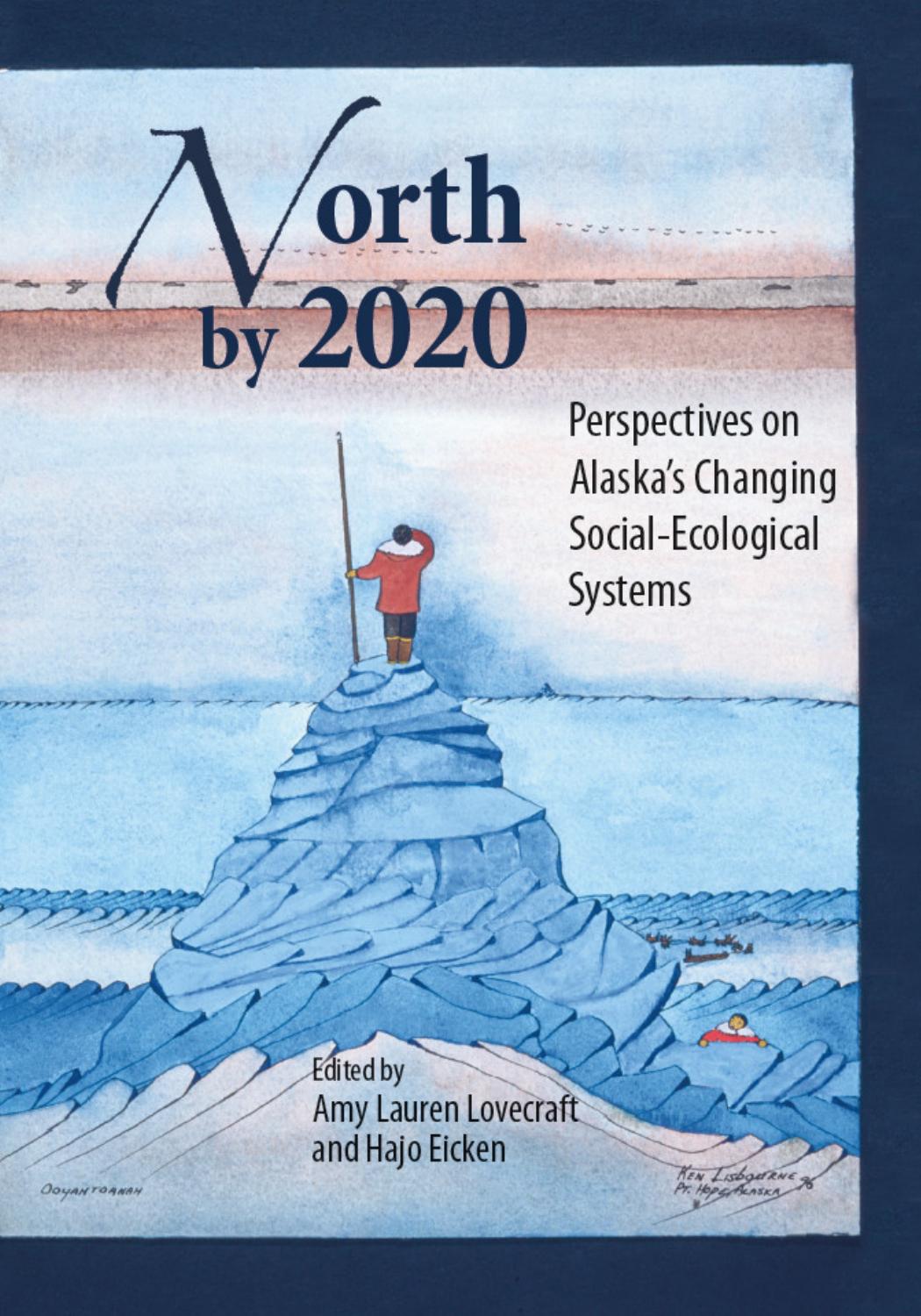 North by 2020: Perspectives on Alaska's Changing Social-Ecological Systems by Amy Lauren Lovecraft Hajo Eicken