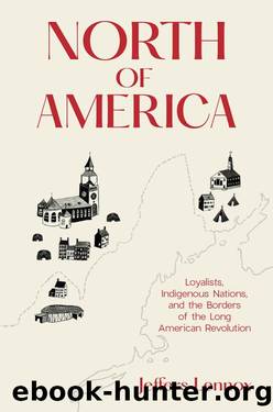 North of America: Loyalists, Indigenous Nations, and the Borders of the Long American Revolution by Jeffers Lennox