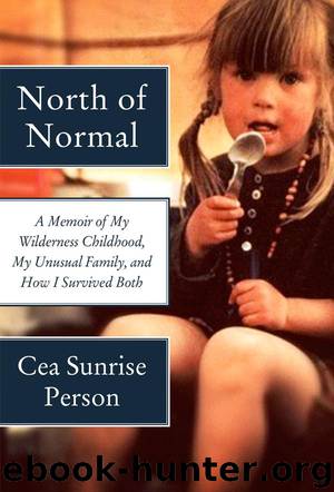 North of Normal- A memoir of my wilderness childhood, my unusual family, and how I survived both by Cea Sunrise Person