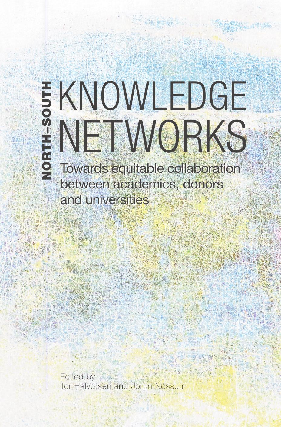 North-South Knowledge Networks Towards Equitable Collaboration Between: Academics, Donors and Universities by Tor Halvorsen