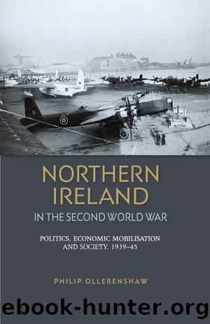 Northern Ireland in the Second World War: Politics, Economic Mobilisation and Society, 1939â45 by Philip Ollerenshaw