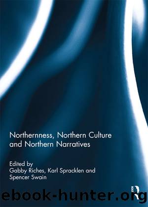 Northernness, Northern Culture and Northern Narratives by Gabby Riches Karl Spracklen Spencer Swain