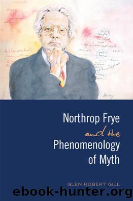 Northrop Frye and the Phenomenology of Myth by Glen Robert Gill