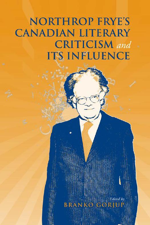 Northrop Frye's Canadian Literary Criticism and Its Influence by Branko Gorjup
