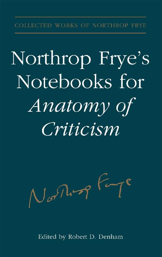 Northrop Fryeâs Notebooks for Anatomy of Critcism by Robert Denham Northrop Frye