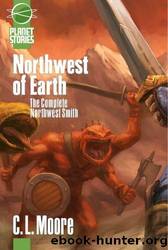 Northwest of Earth (Complete Northwest Smith) by C. L. Moore